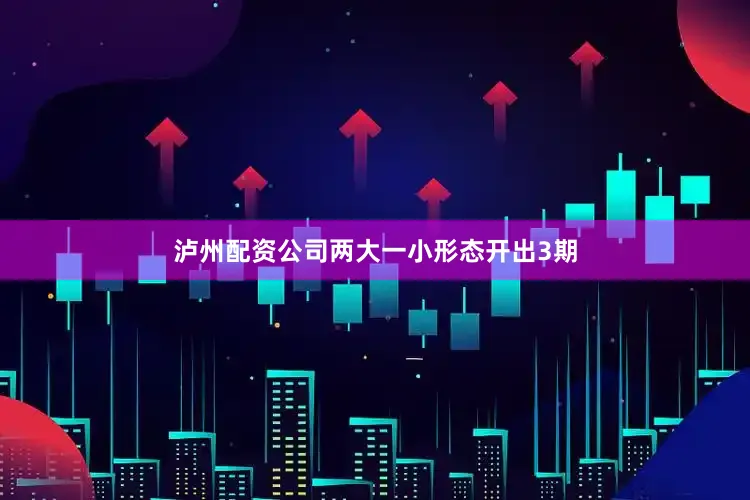 泸州配资公司两大一小形态开出3期