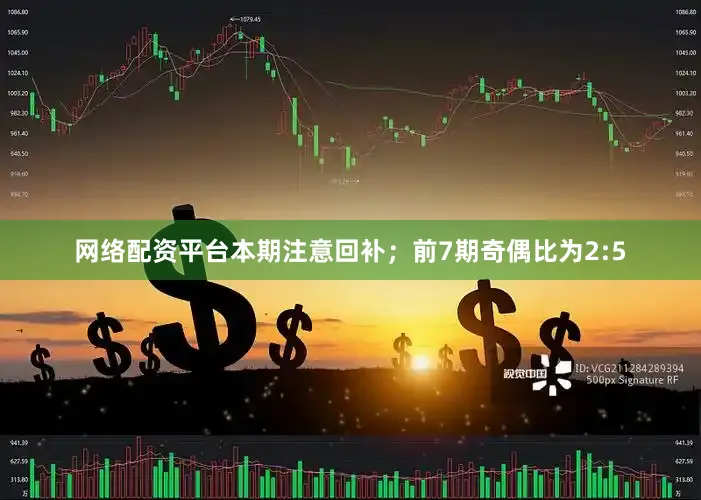 网络配资平台本期注意回补；　　前7期奇偶比为2:5